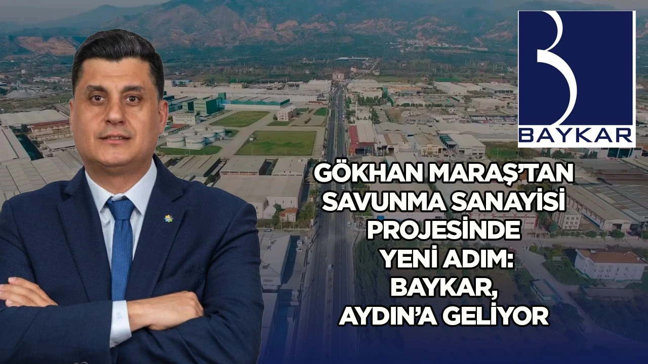 G&ouml;khan Maraş&rsquo;tan savunma sanayisi projesinde yeni adım: BAYKAR, Aydın&rsquo;a geliyor