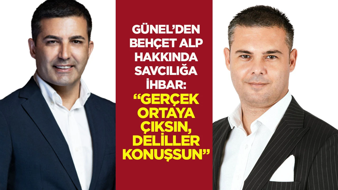 G&uuml;nel&rsquo;den Beh&ccedil;et Alp hakkında savcılığa ihbar: &ldquo;Ger&ccedil;ek ortaya &ccedil;ıksın, deliller konuşsun&rdquo;