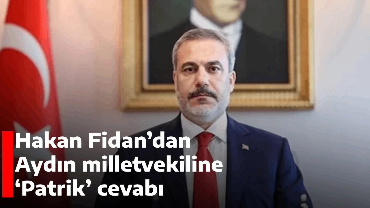 Hakan Fidan’dan Aydın milletvekiline ‘Patrik’ cevabı
