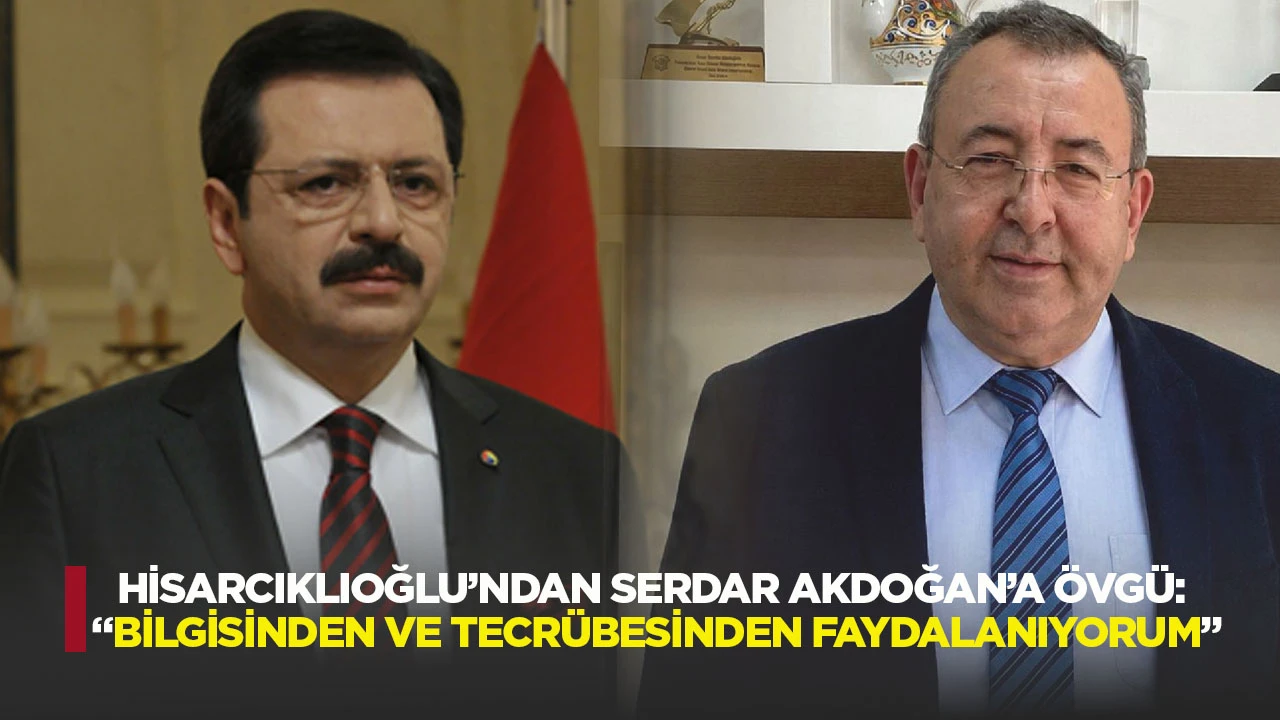 Hisarcıklıoğlu&rsquo;ndan Serdar Akdoğan&rsquo;a &ouml;vg&uuml;: &ldquo;Bilgisinden ve tecr&uuml;besinden faydalanıyorum&rdquo;