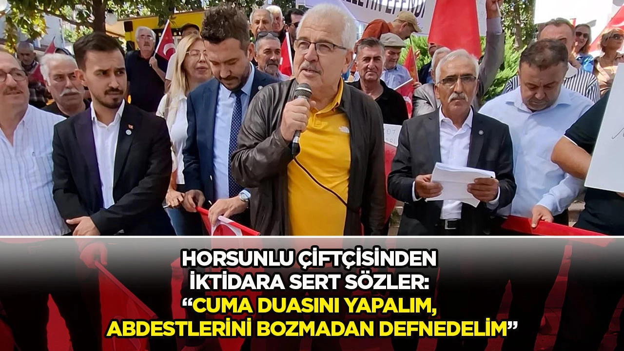 Horsunlu &ccedil;ift&ccedil;isinden iktidara sert s&ouml;zler: &ldquo;Cuma duasını yapalım, abdestlerini bozmadan defnedelim&rdquo;