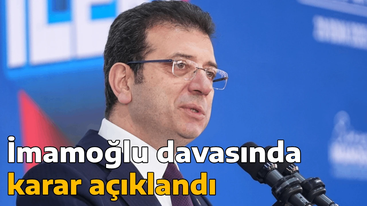 İmamoğlu davasında karar açıklandı