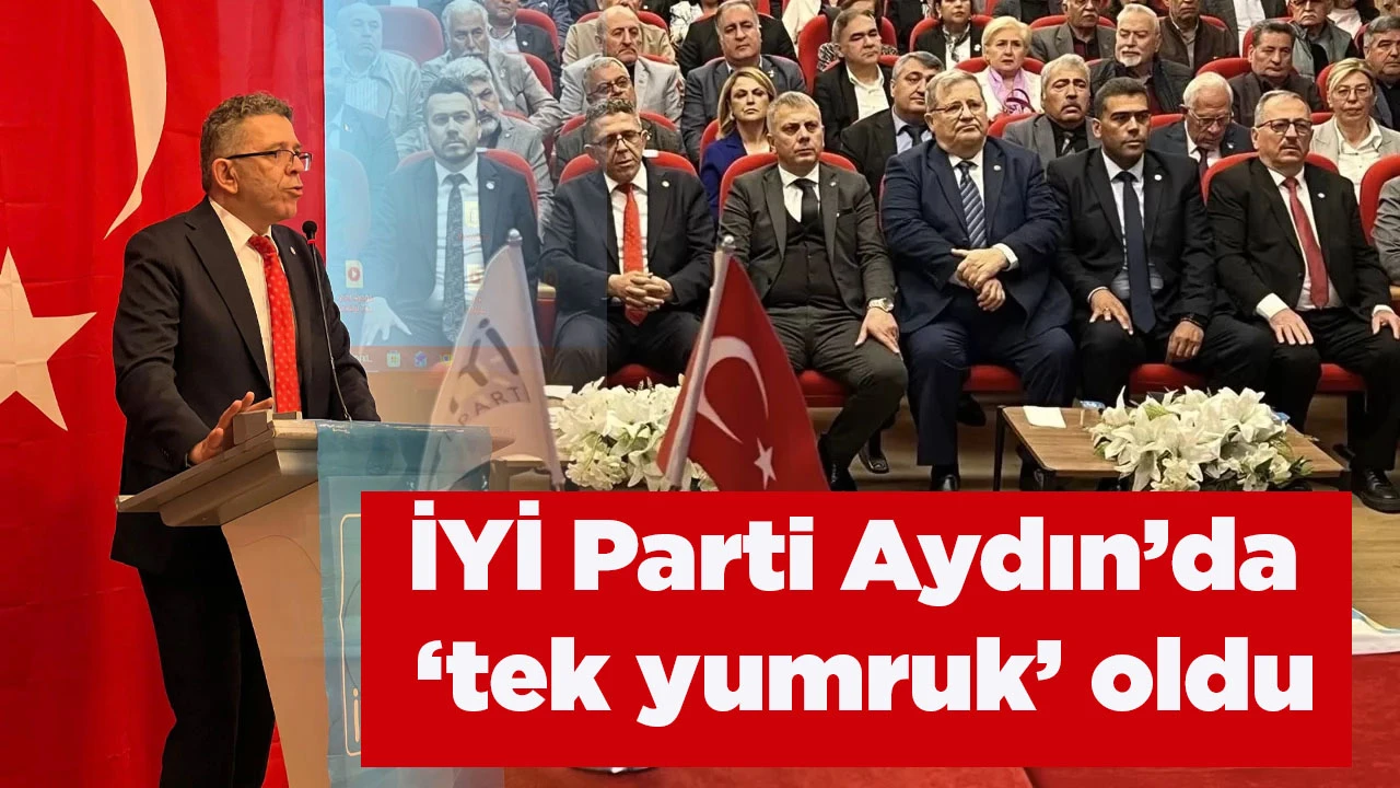 İYİ Parti Aydın&rsquo;da &lsquo;tek yumruk&rsquo; oldu