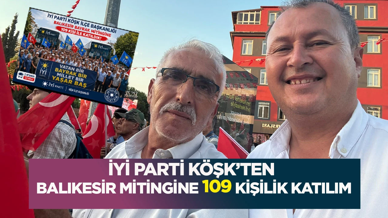 İYİ Parti K&ouml;şk&rsquo;ten Balıkesir mitingine 109 kişilik katılım
