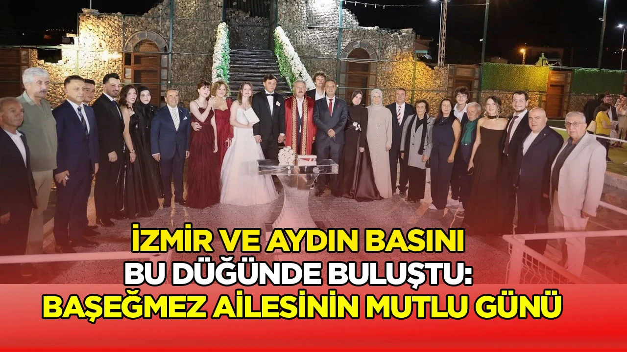 İzmir ve Aydın basını bu d&uuml;ğ&uuml;nde buluştu: Başeğmez ailesinin mutlu g&uuml;n&uuml;