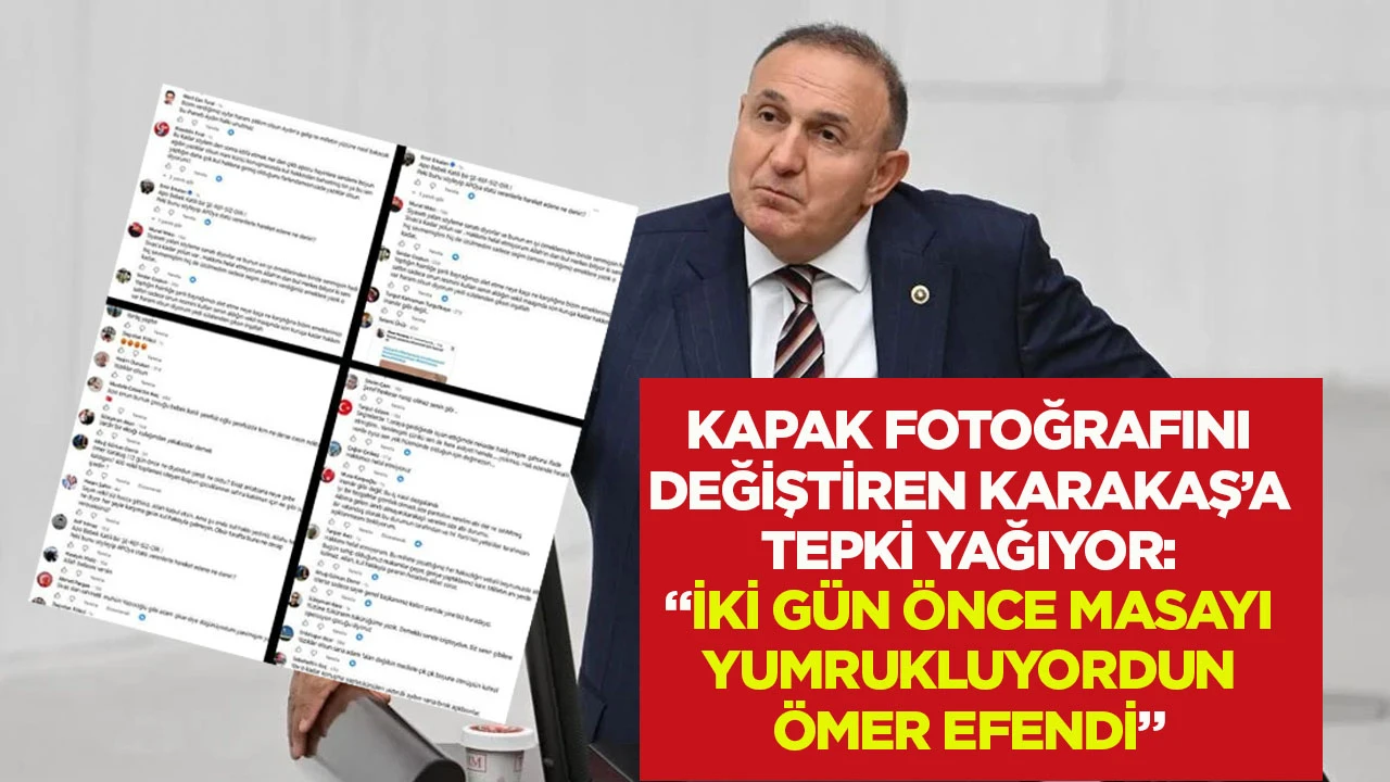 Kapak fotoğrafını değiştiren Karakaş&rsquo;a tepki yağıyor: &ldquo;İki g&uuml;n &ouml;nce masayı yumrukluyordun &Ouml;mer efendi&rdquo;
