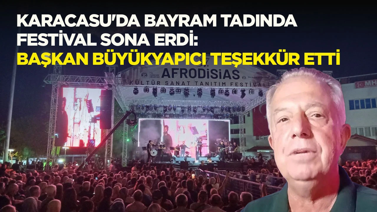 Karacasu'da bayram tadında festival sona erdi: Başkan B&uuml;y&uuml;kyapıcı teşekk&uuml;r etti