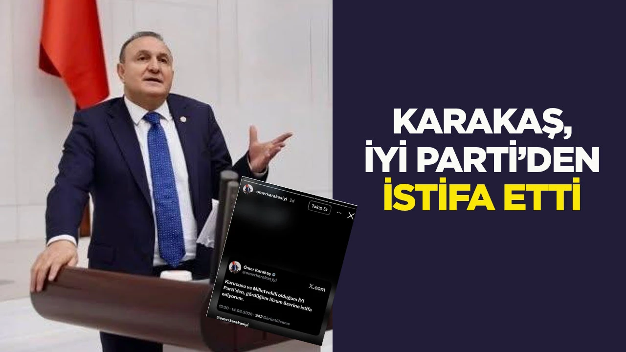 Karakaş, İYİ Parti'den istifa etti