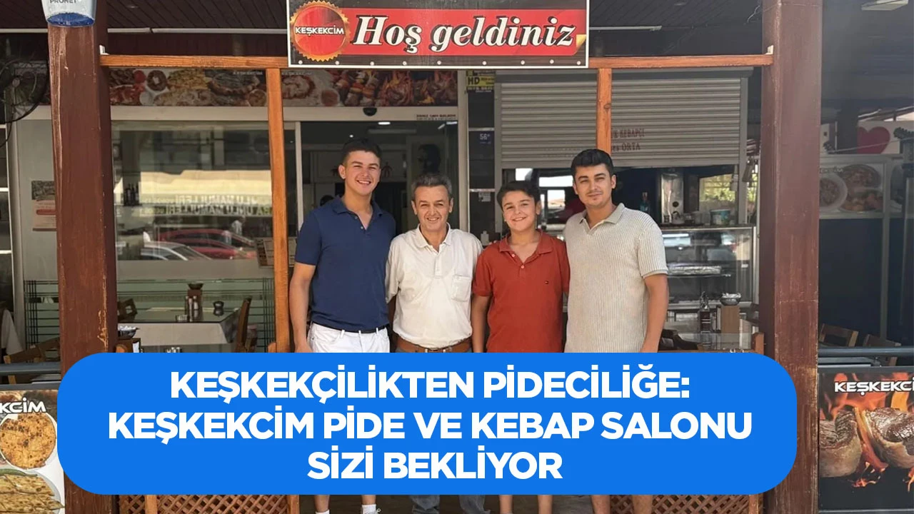 KEŞKEK&Ccedil;İLİKTEN PİDECİLİĞE: KEŞKEKCİM PİDE VE KEBAP SALONU SİZİ BEKLİYOR