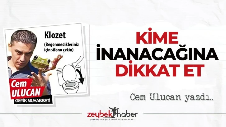 KİME  İNANACAĞINA  DİKKAT ET