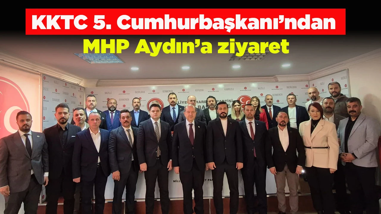 KKTC 5. Cumhurbaşkanı&rsquo;ndan MHP Aydın&rsquo;a ziyaret