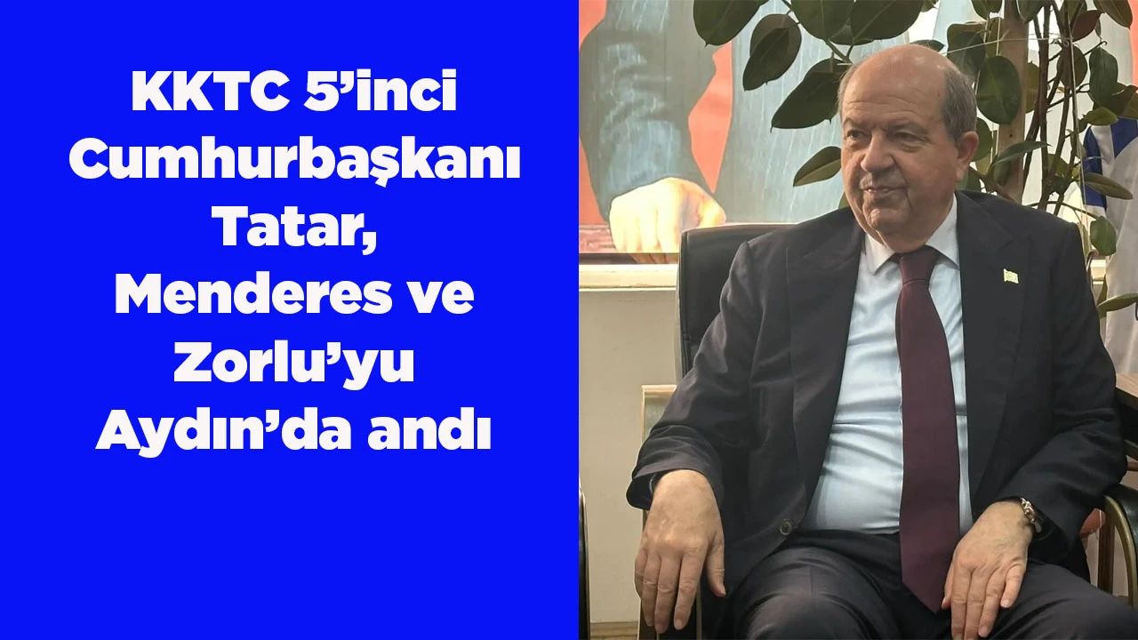 KKTC 5&rsquo;inci Cumhurbaşkanı Tatar, Menderes ve Zorlu&rsquo;yu Aydın&rsquo;da andı