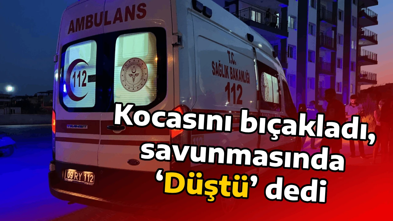 Kocasını bıçakladı, savunmasında ‘Düştü’ dedi