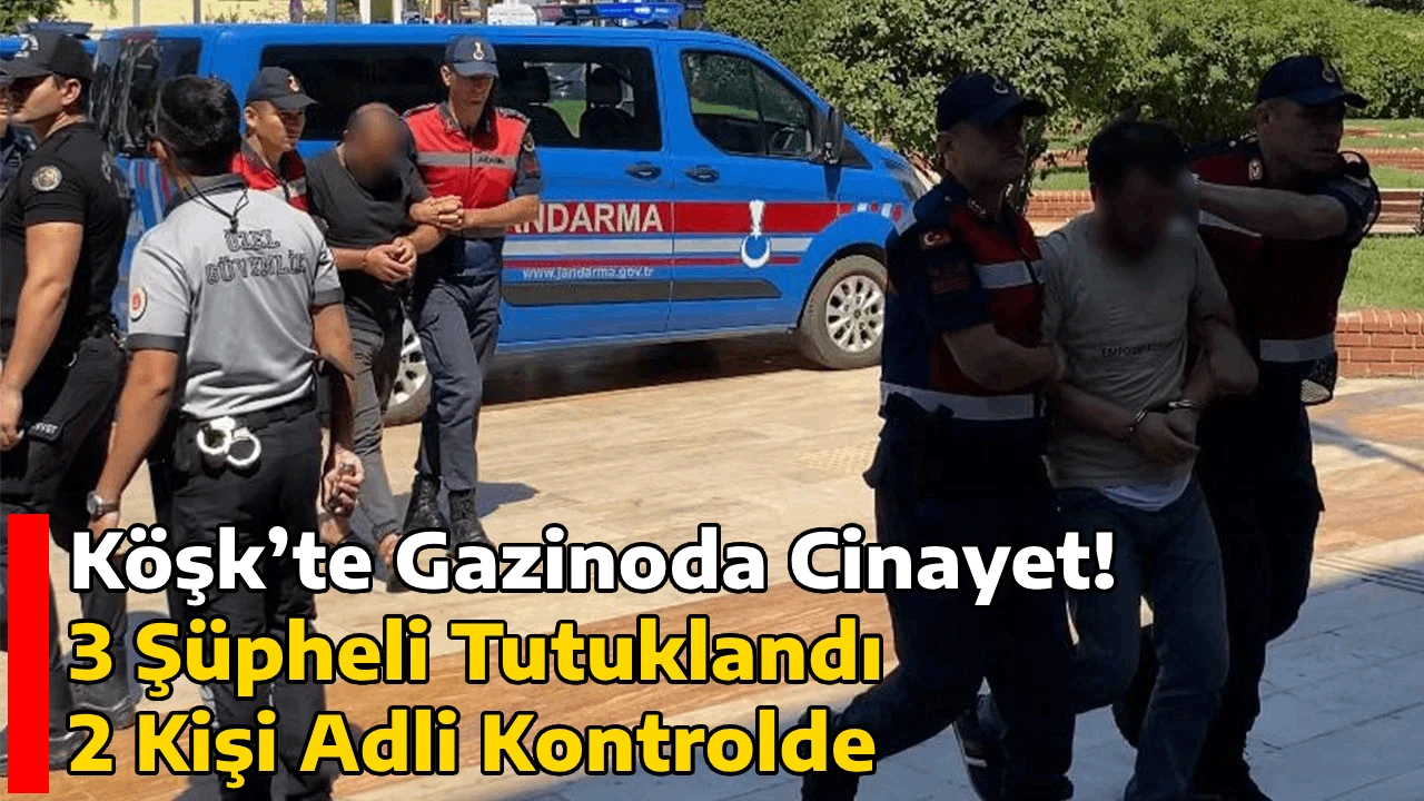 Köşk’te Gazinoda Cinayet: 3 Şüpheli Tutuklandı, 2 Kişi Adli Kontrolde