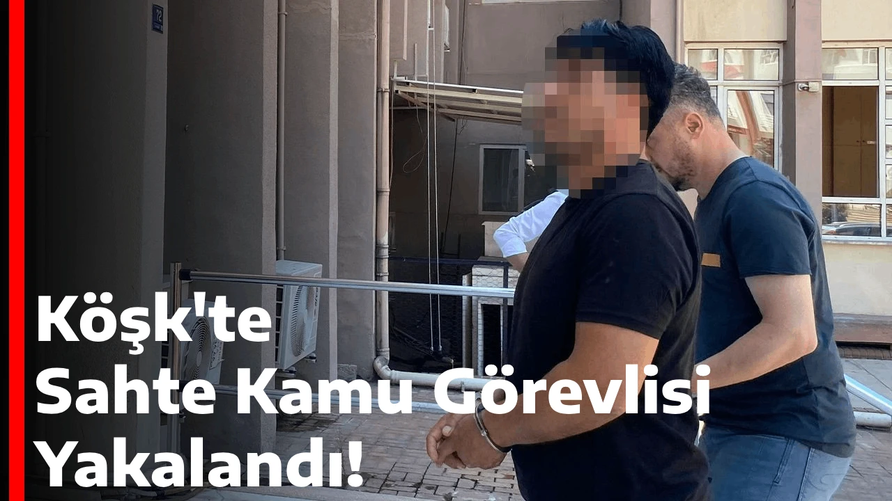 Köşk'te Sahte Kamu Görevlisi Yakalandı!