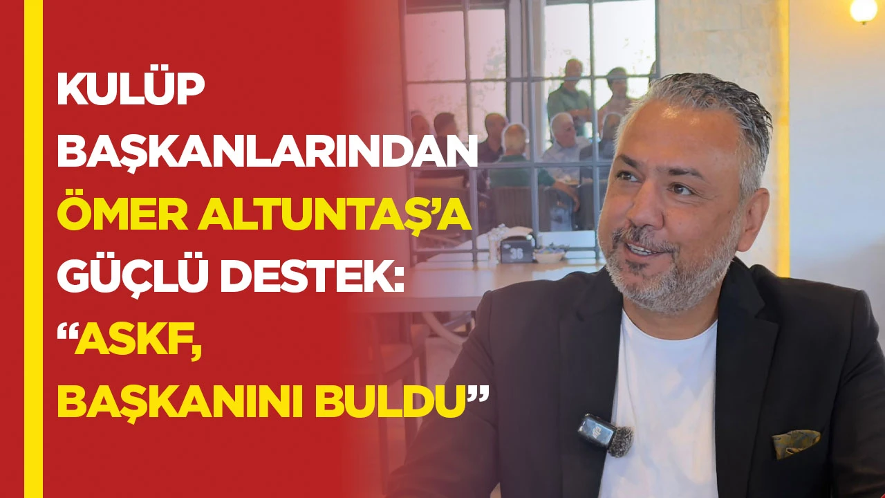 Kul&uuml;p başkanlarından &Ouml;mer Altuntaş&rsquo;a g&uuml;&ccedil;l&uuml; destek: &ldquo;ASKF, başkanını buldu&rdquo;