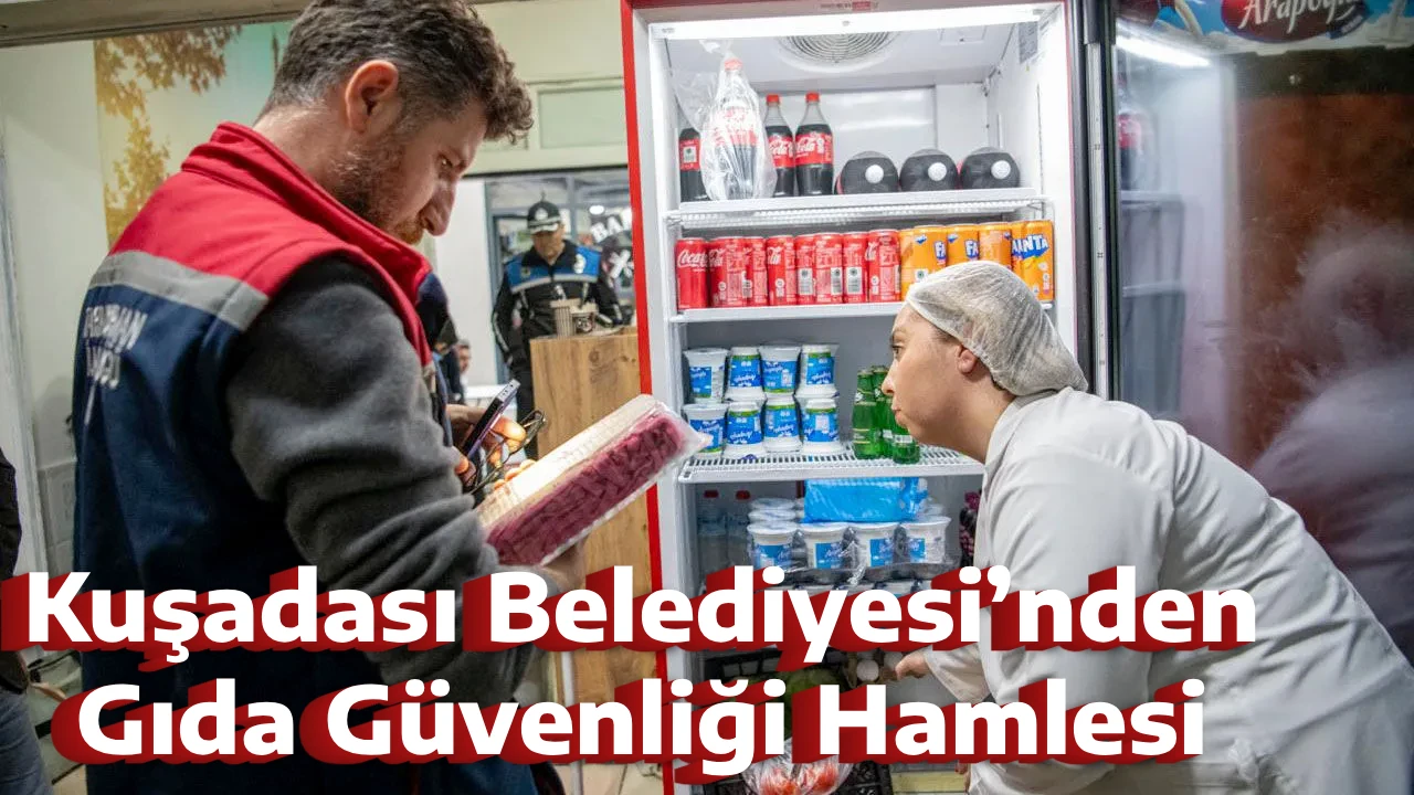 Kuşadası Belediyesi&rsquo;nden Gıda G&uuml;venliği Hamlesi