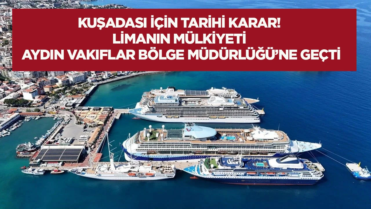 Kuşadası i&ccedil;in tarihi karar! Limanı&rsquo;nın m&uuml;lkiyeti Aydın Vakıflar B&ouml;lge M&uuml;d&uuml;rl&uuml;ğ&uuml;&rsquo;ne ge&ccedil;ti