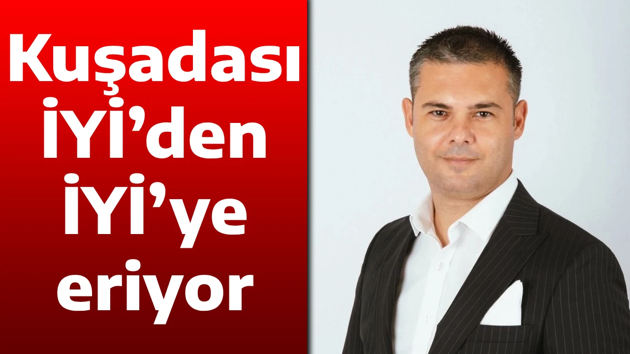 &ldquo;Kuşadası İYİ&rsquo;den İYİ&rsquo;ye eriyor&rdquo;