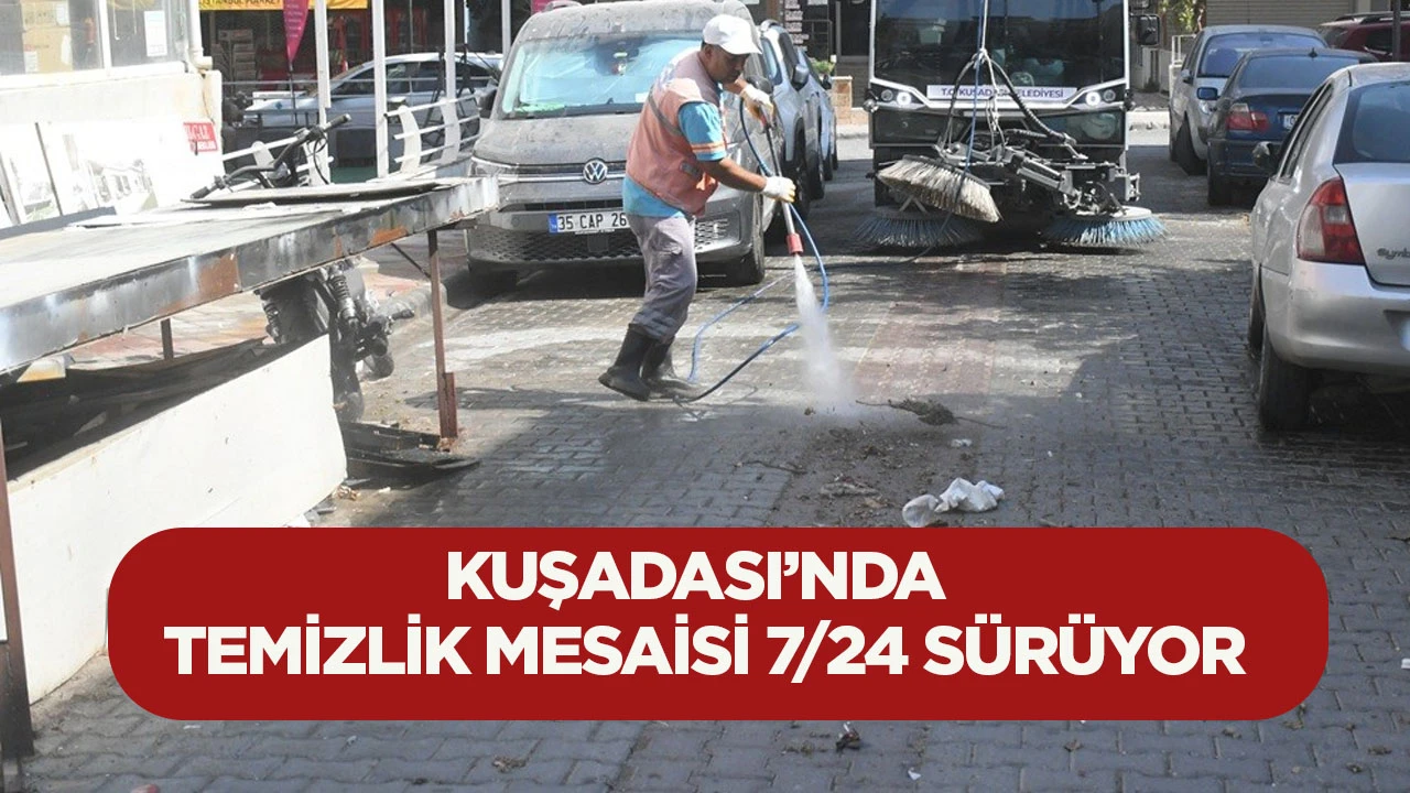Kuşadası&rsquo;nda temizlik mesaisi 7/24 s&uuml;r&uuml;yor