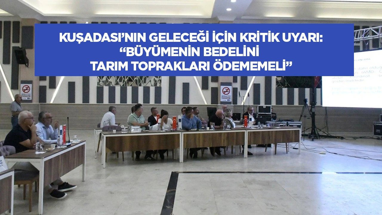 Kuşadası&rsquo;nın geleceği i&ccedil;in kritik uyarı: &ldquo;B&uuml;y&uuml;menin bedelini tarım toprakları &ouml;dememeli&rdquo;