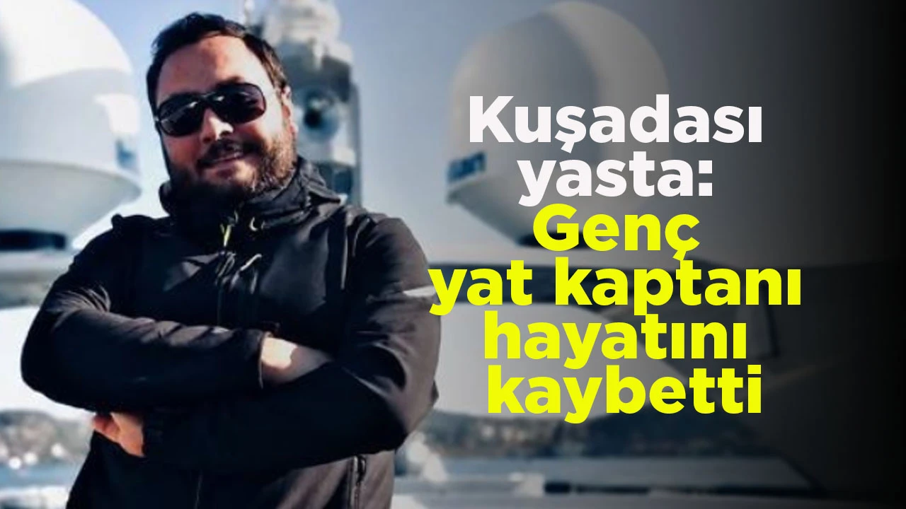 Kuşadası yasta: Gen&ccedil; yat kaptanı hayatını kaybetti