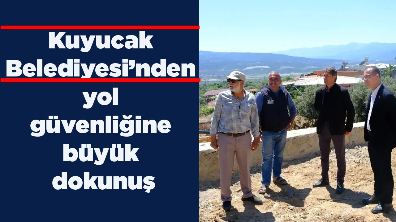 Kuyucak Belediyesi&rsquo;nden yol g&uuml;venliğine b&uuml;y&uuml;k dokunuş