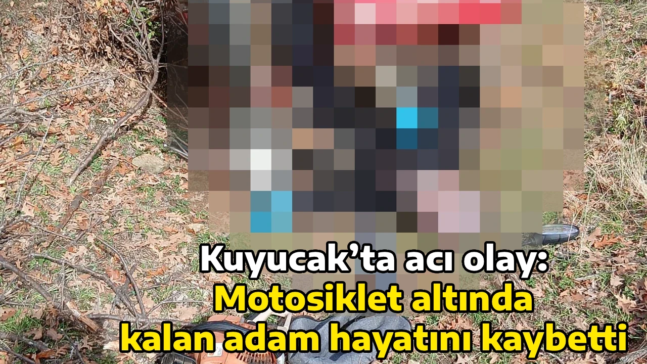 Kuyucak&rsquo;ta acı olay: Motosiklet altında kalan adam hayatını kaybetti