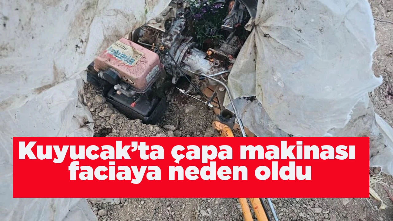 Kuyucak&rsquo;ta &ccedil;apa makinası faciaya neden oldu