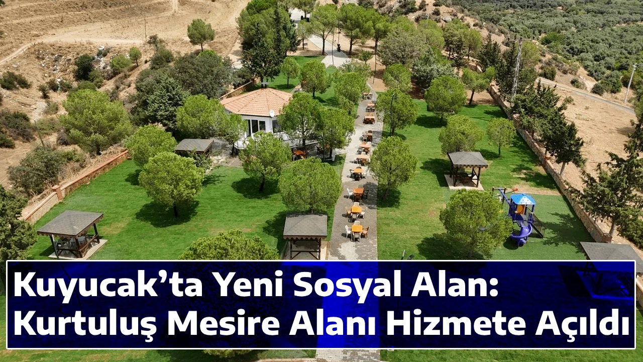 Kuyucak&rsquo;ta Yeni Sosyal Alan: Kurtuluş Mesire Alanı Hizmete A&ccedil;ıldı