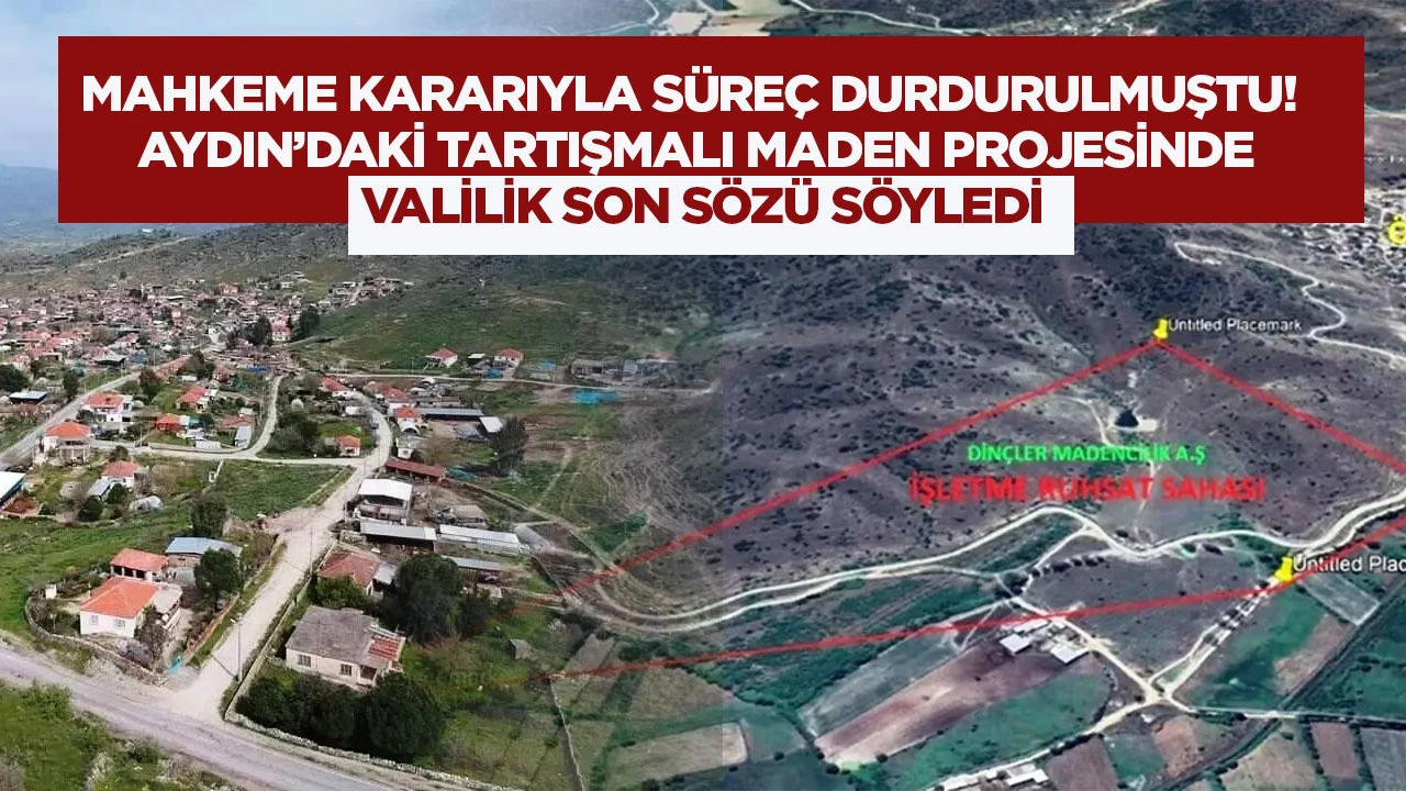 Mahkeme kararıyla s&uuml;re&ccedil; durdurulmuştu! Aydın&rsquo;daki tartışmalı maden projesinde Valilik son s&ouml;z&uuml; s&ouml;yledi