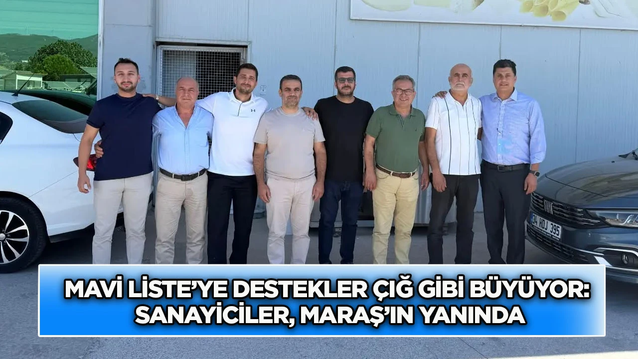 Mavi Liste&rsquo;ye destekler &ccedil;ığ gibi b&uuml;y&uuml;yor: Sanayiciler, Maraş&rsquo;ın yanında