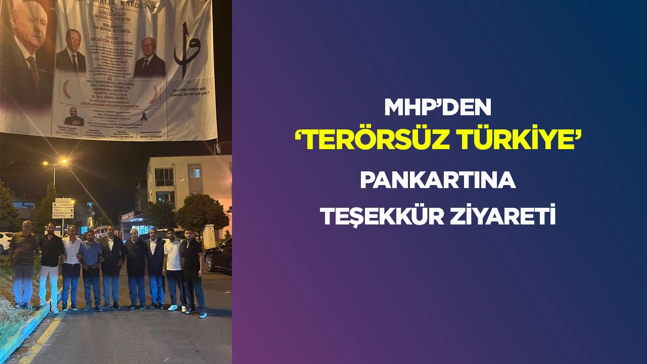 MHP&rsquo;den &ldquo;Ter&ouml;rs&uuml;z T&uuml;rkiye&rdquo; Pankartına Teşekk&uuml;r Ziyareti