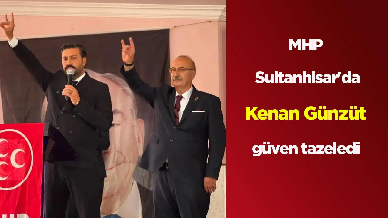 MHP Sultanhisar'da Kenan G&uuml;nz&uuml;t g&uuml;ven tazeledi