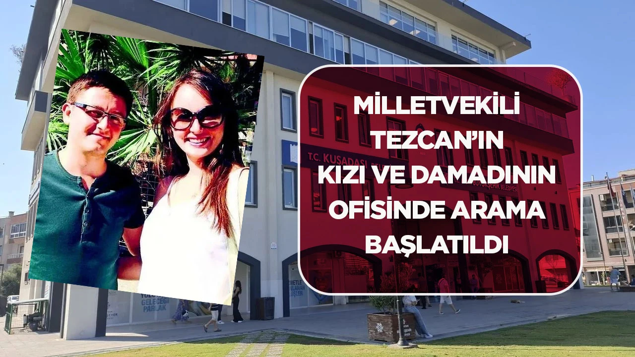 Milletvekili Tezcan&rsquo;ın kızı ve damadının ofisinde arama başlatıldı