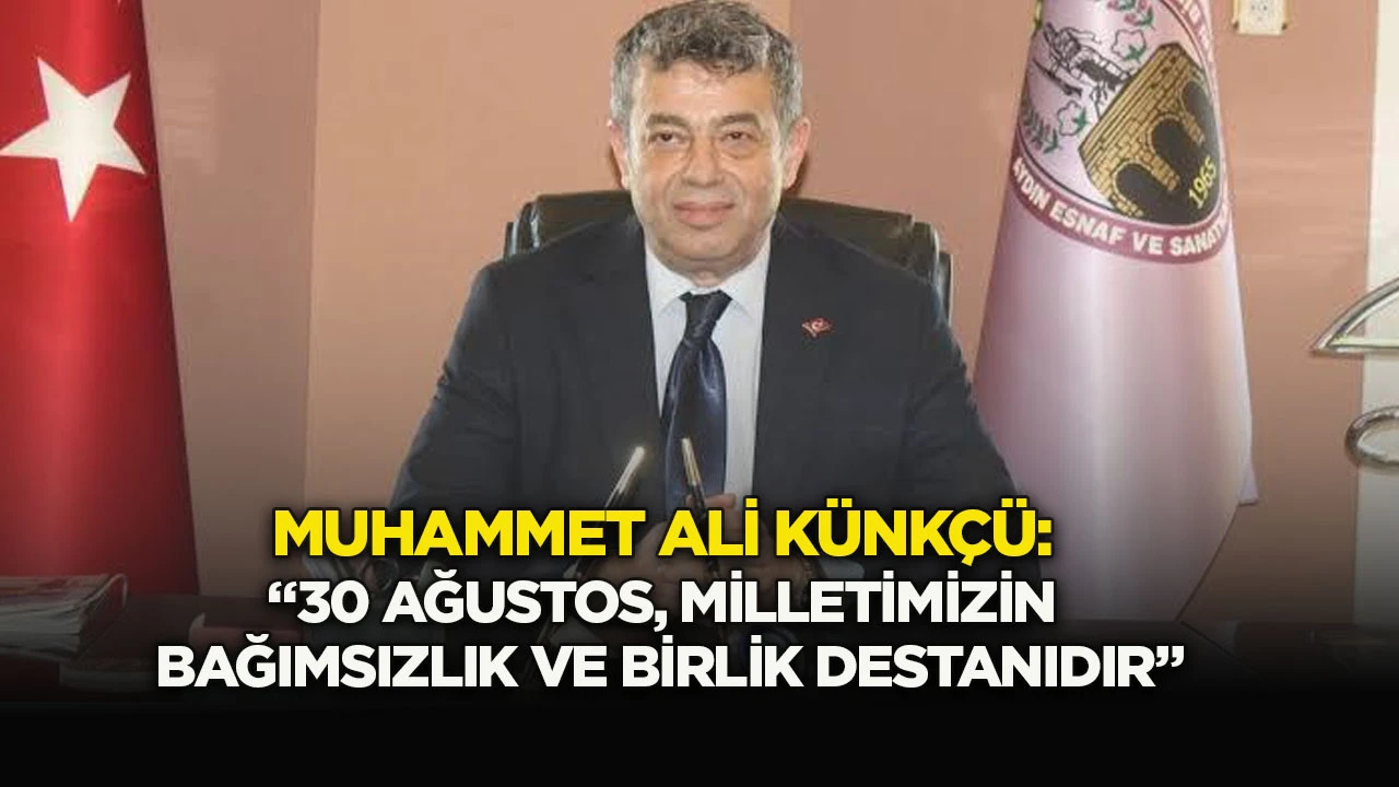 Muhammet Ali Künkçü: “30 Ağustos, milletimizin bağımsızlık ve birlik destanıdır”
