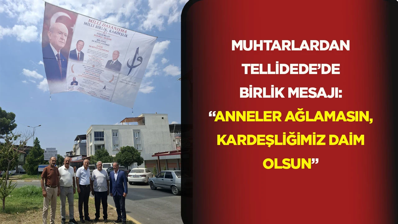 Muhtarlardan Tellidede&rsquo;de Birlik Mesajı: &ldquo;Anneler Ağlamasın, Kardeşliğimiz Daim Olsun&rdquo;