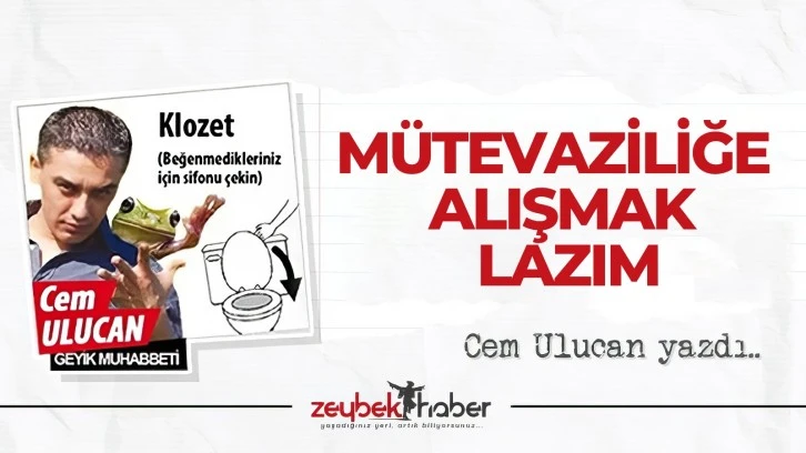M&Uuml;TEVAZİLİĞE ALIŞMAK LAZIM