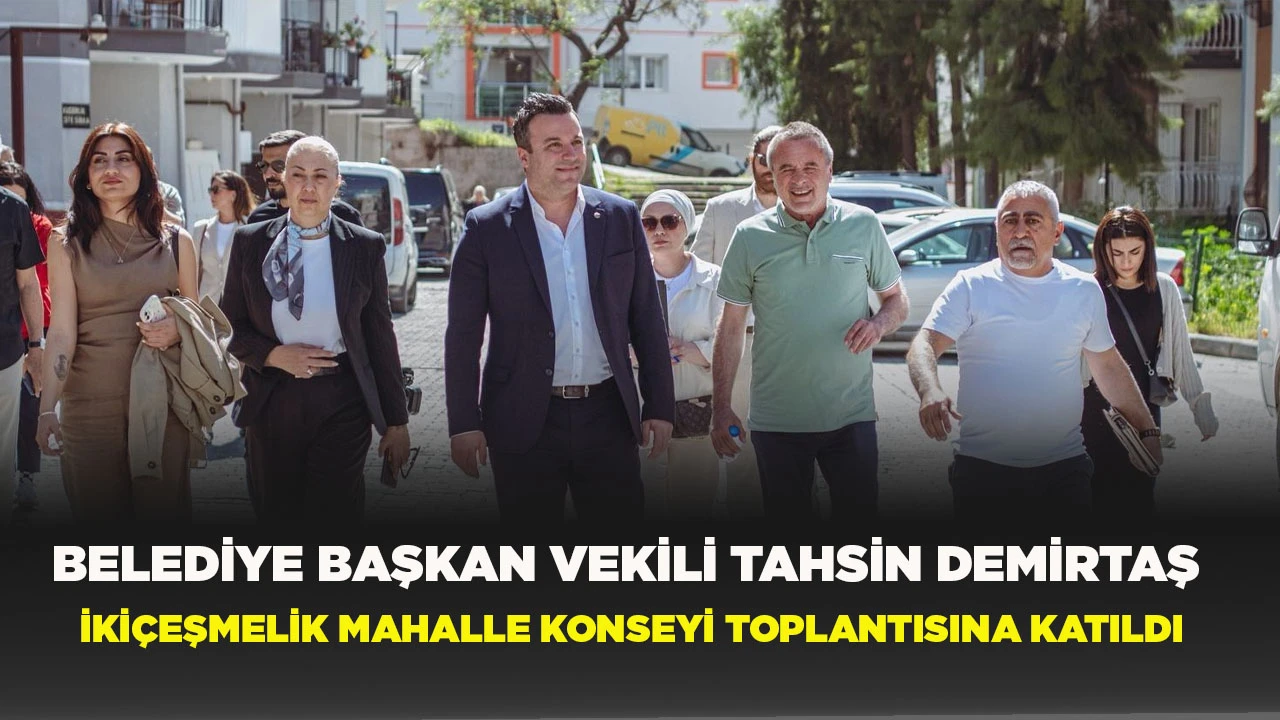 BELEDİYE BAŞKAN VEKİLİ TAHSİN DEMİRTAŞ İKİ&Ccedil;EŞMELİK MAHALLE KONSEYİ TOPLANTISINA KATILDI