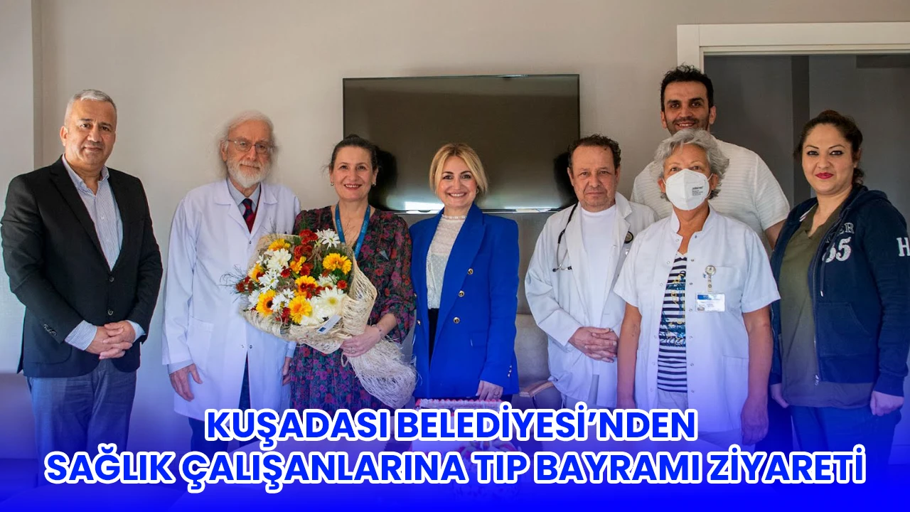 KUŞADASI BELEDİYESİ’NDEN SAĞLIK ÇALIŞANLARINA TIP BAYRAMI ZİYARETİ