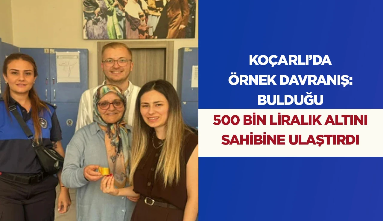 KO&Ccedil;ARLI&rsquo;DA &Ouml;RNEK DAVRANIŞ: BULDUĞU 500 BİN LİRALIK ALTINI SAHİBİNE ULAŞTIRDI