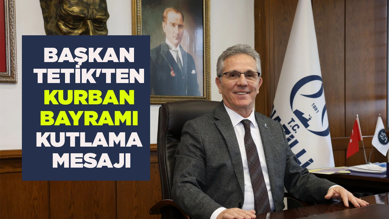 BAŞKAN TETİK'TEN KURBAN BAYRAMI KUTLAMA MESAJI