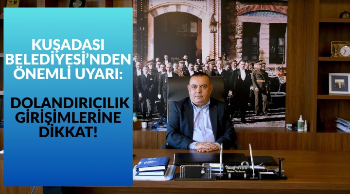 KUŞADASI BELEDİYESİ’NDEN ÖNEMLİ UYARI: DOLANDIRICILIK GİRİŞİMLERİNE DİKKAT!