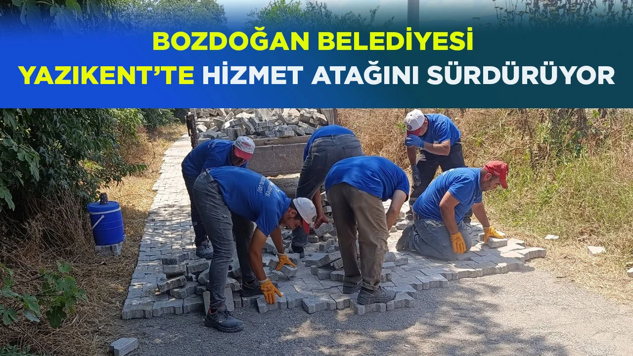 BOZDOĞAN BELEDİYESİ YAZIKENT&rsquo;TE HİZMET ATAĞINI S&Uuml;RD&Uuml;R&Uuml;YOR