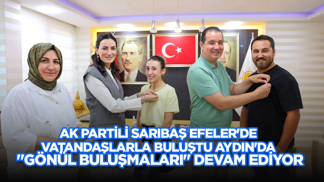 AK PARTİLİ SARIBAŞ EFELER'DE VATANDAŞLARLA BULUŞTU AYDIN'DA "G&Ouml;N&Uuml;L BULUŞMALARI" DEVAM EDİYOR