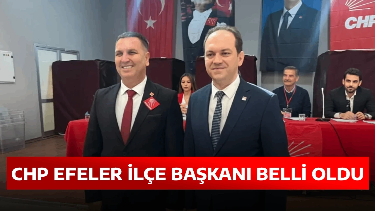 CHP EFELER İL&Ccedil;E BAŞKANI BELLİ OLDU 