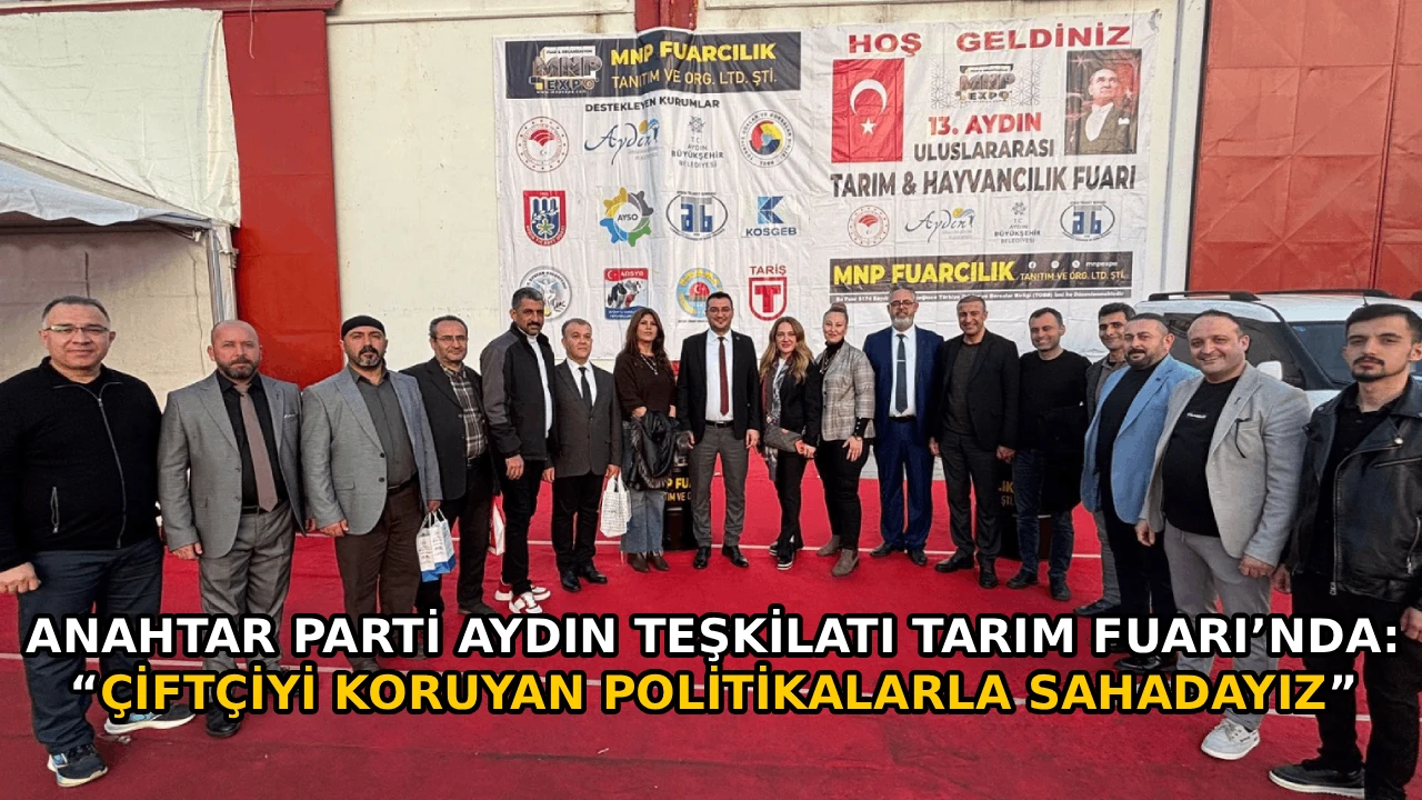 ANAHTAR PARTİ AYDIN TEŞKİLATI TARIM FUARI&rsquo;NDA: &ldquo;&Ccedil;İFT&Ccedil;İYİ KORUYAN POLİTİKALARLA SAHADAYIZ&rdquo;