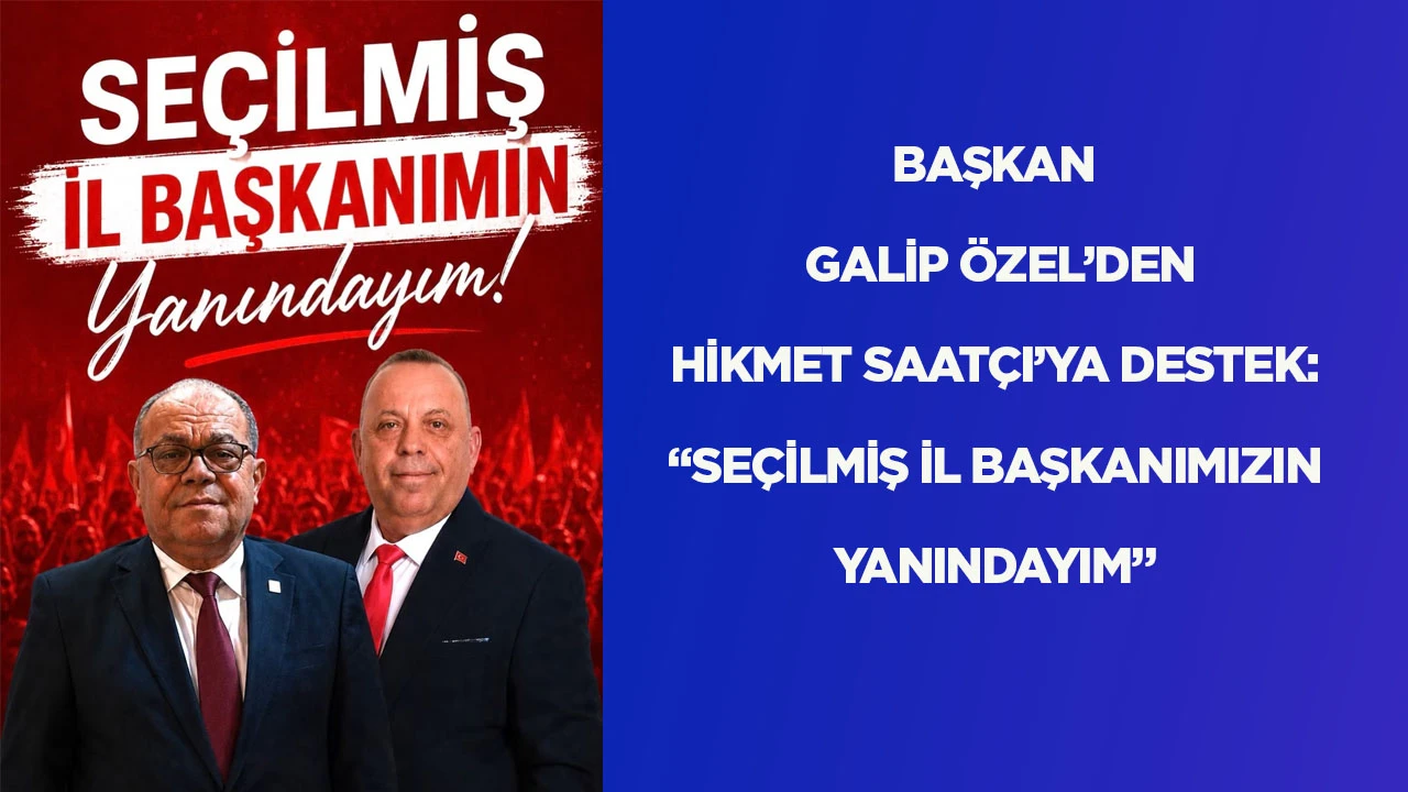 BAŞKAN GALİP &Ouml;ZEL&rsquo;DEN HİKMET SAAT&Ccedil;I&rsquo;YA DESTEK: &ldquo;SE&Ccedil;İLMİŞ İL BAŞKANIMIZIN YANINDAYIM&rdquo;