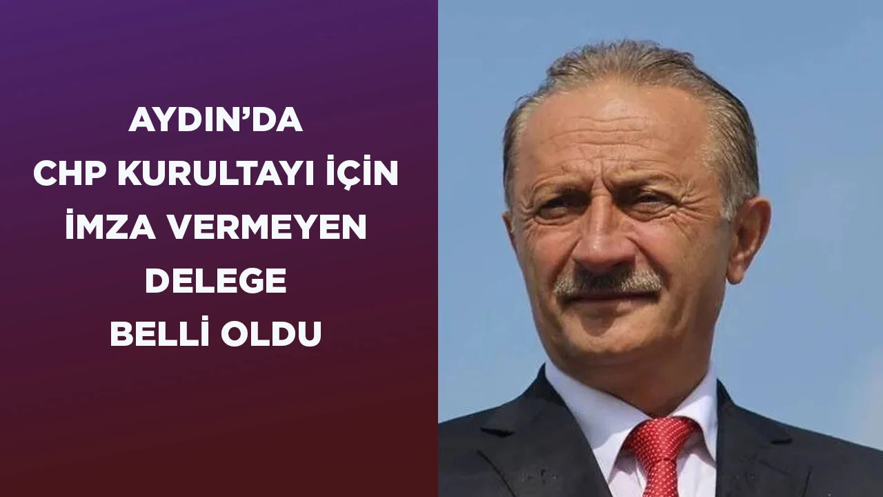 AYDIN&rsquo;DA CHP KURULTAYI İ&Ccedil;İN İMZA VERMEYEN DELEGE BELLİ OLDU