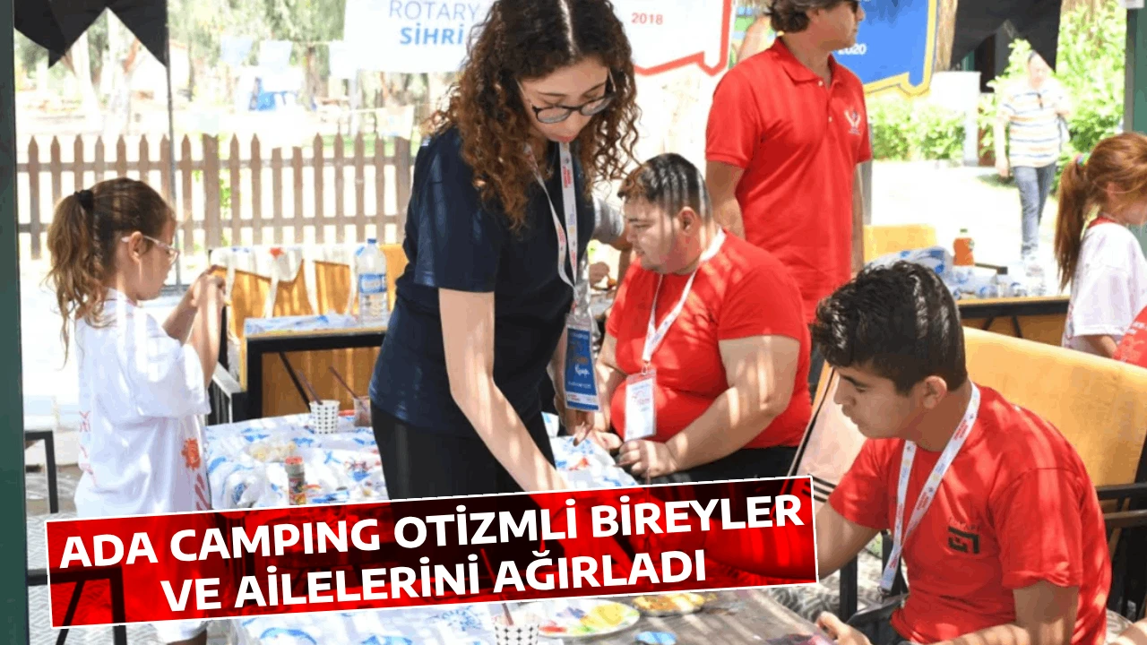 ADA CAMPING OTİZMLİ BİREYLER VE AİLELERİNİ AĞIRLADI